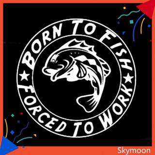 Skym* สติกเกอร์ ลาย Born to Fish Forced to Work สําหรับติดตกแต่งรถยนต์ รถจักรยานยนต์