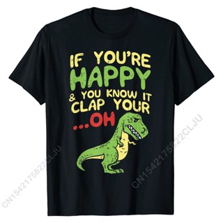 เสื้อยืด ผ้าฝ้าย พิมพ์ลาย If Youre Happy And You Know It Clap Your Oh Trex ขนาดใหญ่ สําหรับผู้ชาย