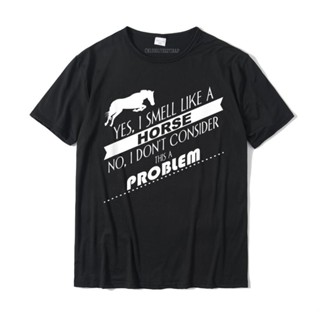 เสื้อยืด ขนาดใหญ่ พิมพ์ลาย Yes I Smell Like A Horse No I Dont Consider This A Problem สําหรับผู้ชาย