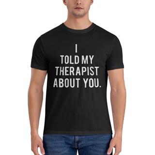 เสื้อยืด พิมพ์ลายกราฟิก I Todd My Therapist About Youhot Sale