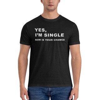 Yes IM Single Now Is Your Chance Diy เสื้อยืดแฟชั่น พิมพ์ลาย สําหรับผู้ชาย