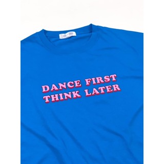 เสื้อยืดผ้าดีที่สุด ลาย DANCE  FIRST THINK  LATER