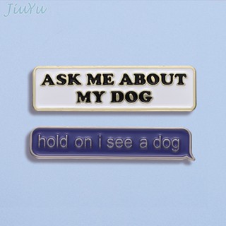 เครื่องประดับ เข็มกลัด รูปข้อความ Ask Me about My Dog แบบสร้างสรรค์ สําหรับเพื่อน