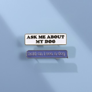 เข็มกลัด รูปตัวอักษร Ask Me about My Dog เหมาะกับของขวัญ สําหรับเพื่อน