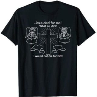 TOP CTเสื้อยืดผ้าฝ้ายพิมพ์ลายแฟชั่น เสื้อยืด พิมพ์ลาย Jesus is dead, what an idiot I am not Go not Go to die for He สําห