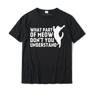 เสื้อยืด พิมพ์ลาย WHAT PART OF MEOW DONT YOU UNDERSTAND ขนาดใหญ่ สําหรับผู้ชาย