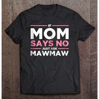 เสื้อยืด พิมพ์ลาย Mawmaw If Mom Says No Just Ask Mawmaw ของขวัญสําหรับคุณแม่