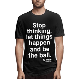 【คลาสสิก ขายดี】เสื้อยืดคอกลม ผ้าฝ้าย พิมพ์ลาย Caddyshack Stop Thinking Let Thing Happen And Be The Ball ของขวัญวาเลนไทน์