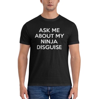 เสื้อยืด พิมพ์ลาย Ask Me About My Ninja Disguise แบบสร้างสรรค์ เป็นที่นิยม เหมาะกับของขวัญ สําหรับผู้ชาย