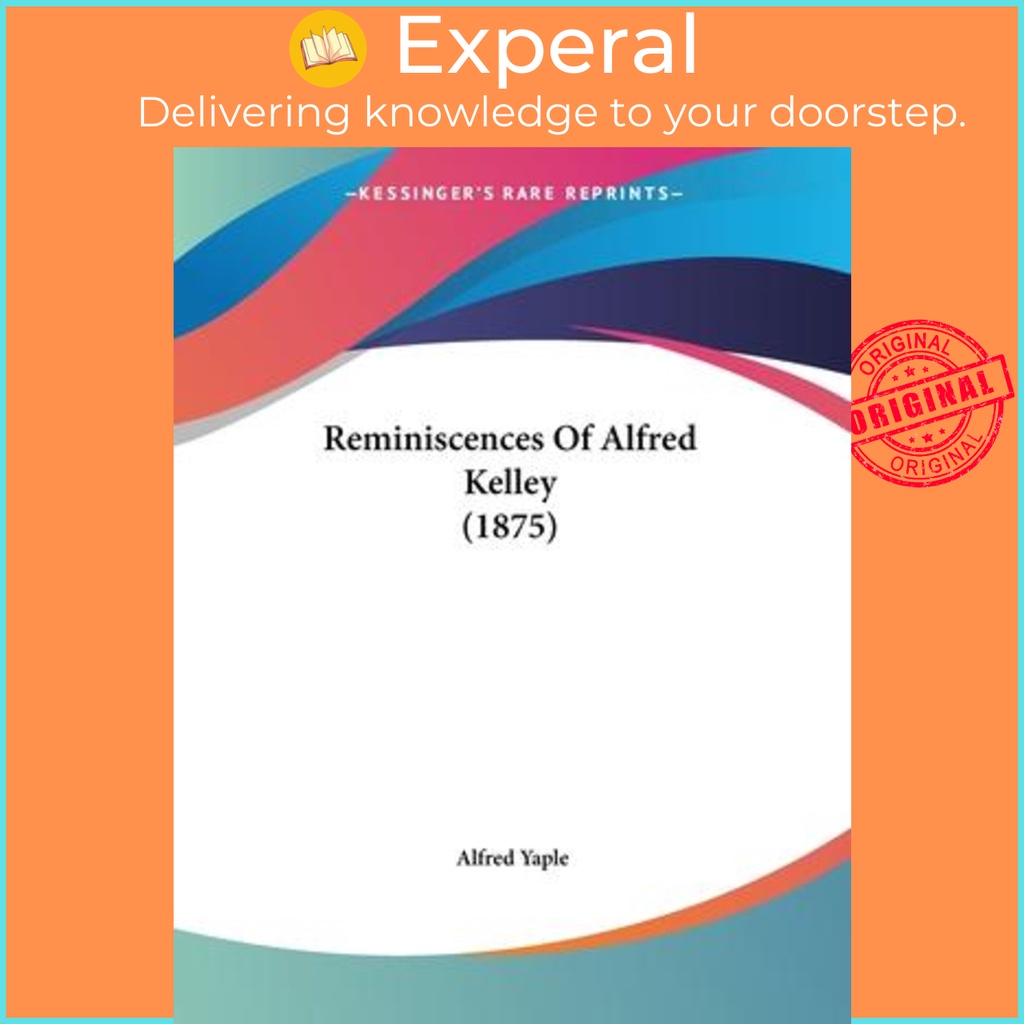 Reminiscences Of Alfred Kelley (1875) โดย Alfred Yaple (ฉบับสหรัฐอเมริกาปกอ่อน)