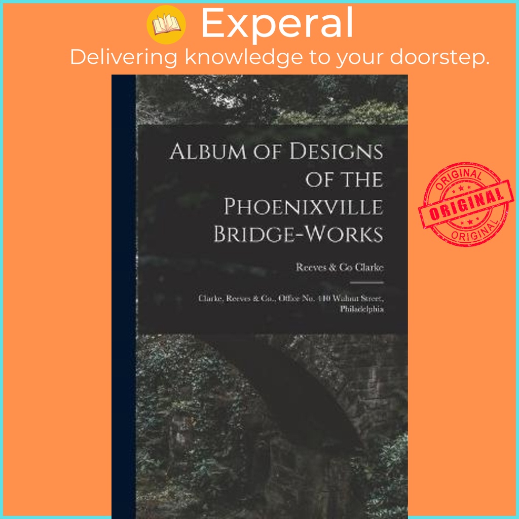 อัลบั้มของการออกแบบของ Phoenixville Bridge-works [microform] : Clarke, Reeves & C by Reeves & โคลาร์