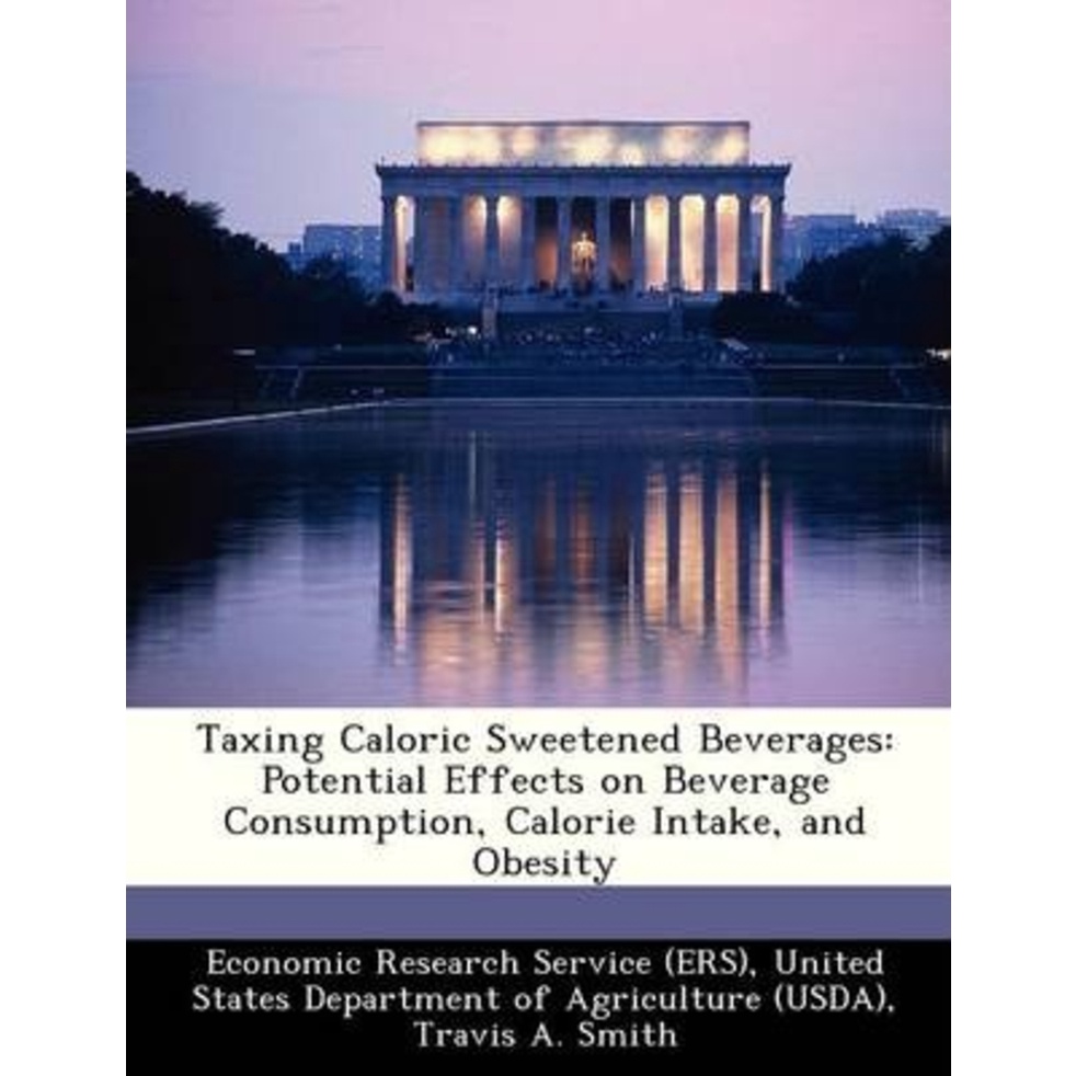 Taxing Caloric Sweetened Drinkers : เอฟเฟกต์ศักยภาพบนการบริโภคโดย Travis A Smith (ฉบับสหรัฐอเมริกา ป