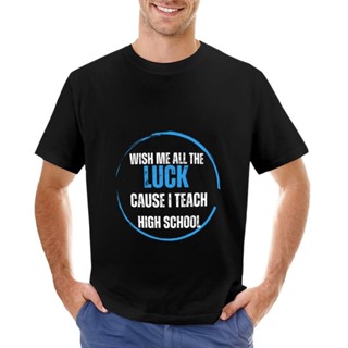 เสื้อยืด พิมพ์ลาย Wish Me All The Luck Cause I Teach High School สําหรับผู้ชาย