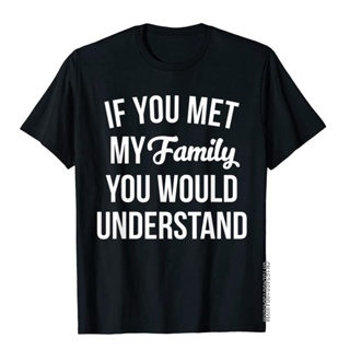 เสื้อยืด พิมพ์ลาย If You Met My Family You Will Understand สําหรับผู้ชาย