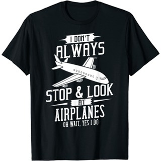 ใหม่ เสื้อยืด พิมพ์ลายเครื่องบิน I Dont Always Stop And Look At Airplanes จัดส่งฟรี        