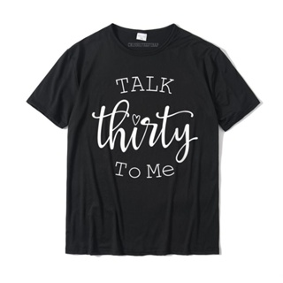 เสื้อยืดคอกลม ขนาดใหญ่ พิมพ์ลาย Talk Thirty To Me Funny 30 Years Old Birthday Gift สําหรับผู้ชาย และผู้หญิง