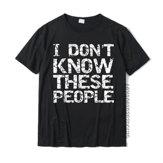 เสื้อยืด พิมพ์ลาย I Dont Know This People Sarcastic สําหรับผู้ชาย