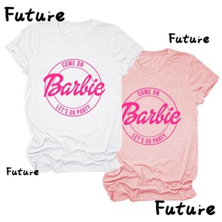 Future เสื้อยืดคอกลม แขนสั้น ผ้าฝ้าย พิมพ์ลายบาร์บี้ Come on Dear Lets Go Party พลัสไซซ์ สําหรับตุ๊กตาบาร์บี้