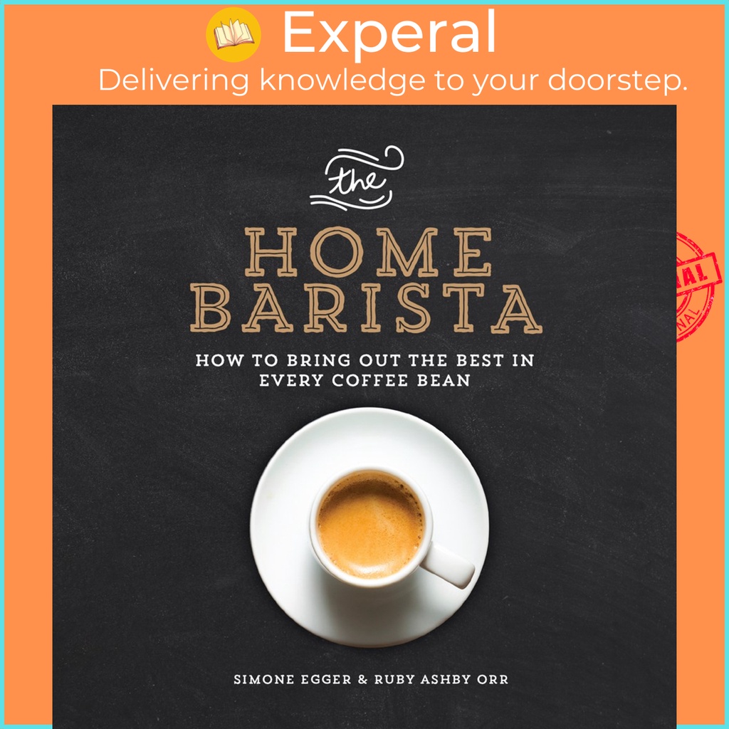 The Home Barista : วิธีนําที่ดีที่สุดในทุก Coffee Bean โดย Simone Egger Ruby Ashby Orr (ฉบับสหรัฐอเม