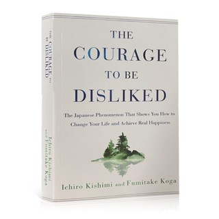 The Courage To Be Disliked หลักสูตรที่จะไม่ชอบ: วิธีปลดปล่อยตัวเองเปลี่ยนชีวิตของคุณ และบรรลุความสุขที่แท้จริง โดย Ichiro Kishimi &amp; Fumitake Koga