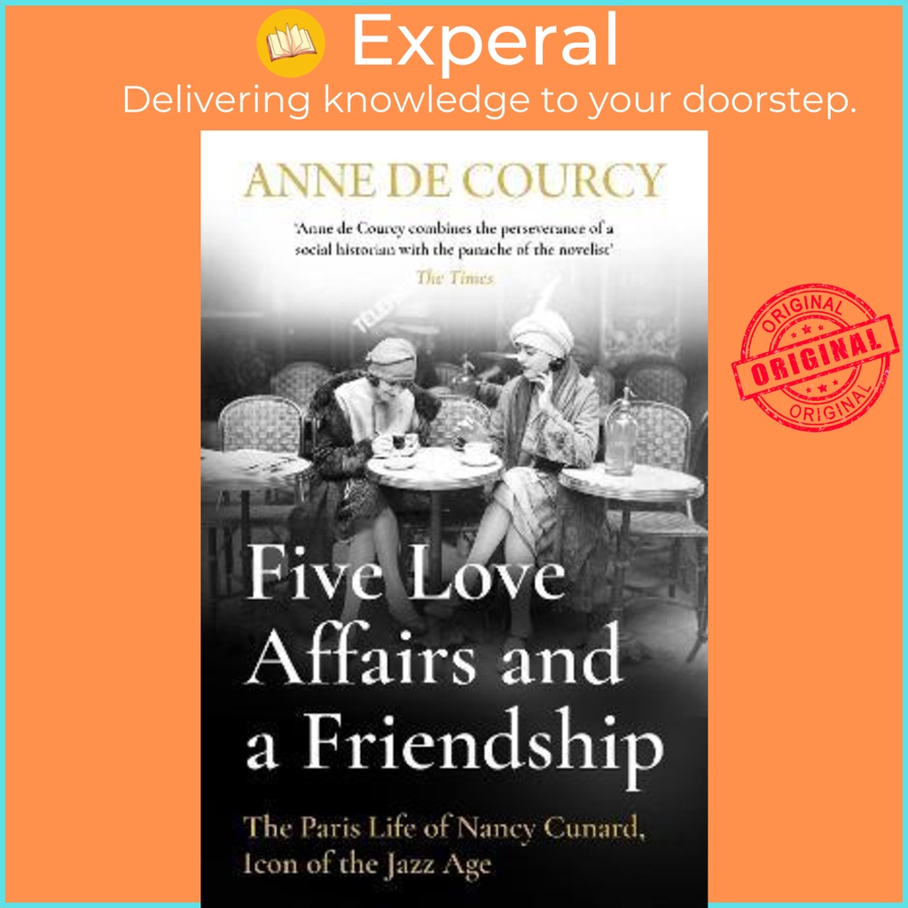 Five Love Affairs and a Friendship : The Paris Life of Nancy Cunard, Icon of t by Anne de Courcy (ฉบ
