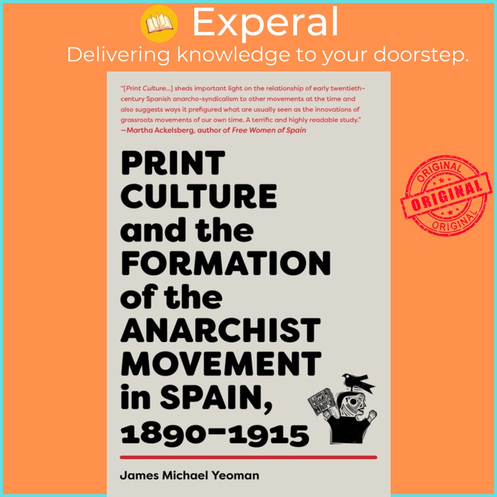 Print Culture and the Formation of the Anarchist Movement สเปน 1890 โดย James Michael Yeoman (US edi
