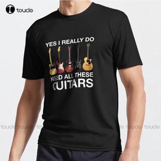 เสื้อยืดลําลอง แขนสั้น พิมพ์ลาย Yes I Really Do Need All This Guitars Active ขนาดใหญ่ สําหรับผู้ชาย และผู้ใหญ่ ทุกเพศ