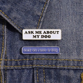 เข็มกลัด อัลลอย ลายข้อความ Ask Me about My Dog อุปกรณ์เสริม สําหรับเพื่อน เสื้อผ้า