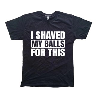 เสื้อยืดลําลอง พิมพ์ลายกราฟฟิค I Shaved My Balls For This Funny Gift สําหรับผู้ชาย