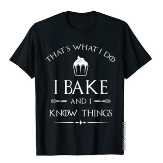 【Hot】เสื้อยืดผ้าฝ้าย พิมพ์ลาย I Bake And I Know Things ตลก ของขวัญ สําหรับผู้ชาย