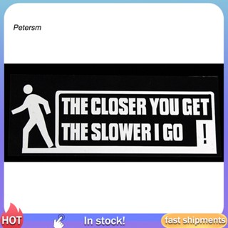 สติกเกอร์ไวนิล PP THE CLOSER YOU GET THE SLOWER I GO สําหรับติดตกแต่งหน้าต่างรถยนต์