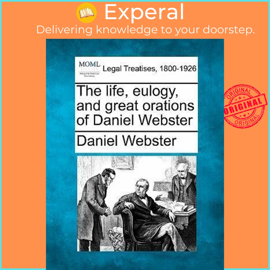 The Life, Eulogy, และความคิดเห็นที่ยอดเยี่ยมของ Daniel Webster โดย Daniel Webster (ฉบับสหรัฐอเมริกาป