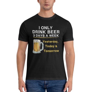 เสื้อยืด พิมพ์ลาย I Only Drink Beer 3 Days A Week Yesterday Today Tomorrow คุณภาพสูง สําหรับผู้ชาย