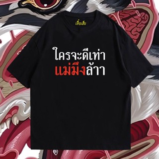 [COD](🔥พร้อมส่งเสื้อเฮีย🔥) เสื้อ ใครจะดีเท่าแม่มึงล้า ผ้าCotton 100% มีสองสี ส่งไววันต่อวันจ้าS-5XL