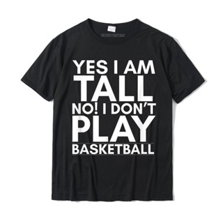 เสื้อยืด พิมพ์ลาย Yes I Am Tall No I Dont Play Basketball ขนาดใหญ่ สําหรับผู้ชาย