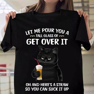 เสื้อยืด คอกลม แขนสั้น พิมพ์ลายแมว Let Me Pour You A Talk Glass Of Get Over It แฟชั่นฤดูร้อน สําหรับผู้หญิง