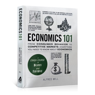 Economics 101 เศรษฐศาสตร์ 101 โดย Alfred Mill จากพฤติกรรมผู้บริโภค ไปตลาดการแข่งขัน ทุกอย่างที่คุณจําเป็นต้องรู้เกี่ยวกับเศรษฐศาสตร์