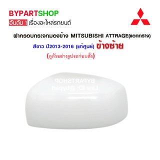 กระจกมองข้าง ฝาครอบกระจกมองข้าง MITSUBISHI ATTRAGE(แอททราจ) สีขาว ปี2013-2016 (แท้ศูนย์)