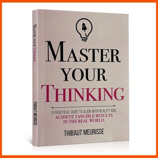 Master Your Thinking: คู่มือการใช้งานจริง เพื่อจัดแนวกับความเป็นจริง และผลลัพธ์ที่จับต้องได้ ในโลกแห่งความเป็นจริง โดย Thibaut Meurisse (ปกอ่อน)