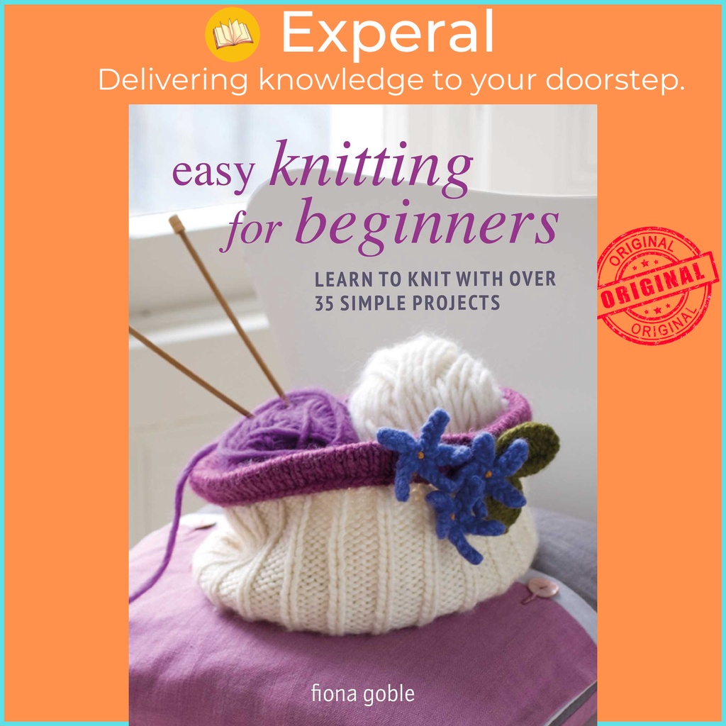 ถักง่ายสําหรับผู้เริ่มต้น - เรียนรู้การถักด้วยโครงการเรียบง่ายกว่า 35 รายการ โดย Fiona Goble (ฉบับสห