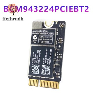 Bcm943224Pciebt2 การ์ด WiFi ไร้สาย 600M 2.4&amp;5G บลูทูธ สําหรับ MAC OS Macbook AIR A1370 A1369 A1465 A1466 MC505 965