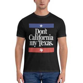 เสื้อยืด ผ้าฝ้ายแท้ พิมพ์ลาย Dont California My Texas คุณภาพสูง สําหรับผู้ชาย