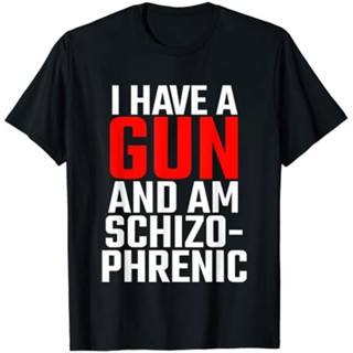 เสื้อยืด พิมพ์ลายกราฟฟิค I Have A Gun and Am Schizophrenic ตลก