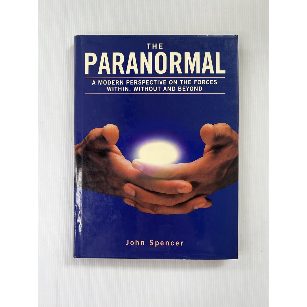 The Paranormal: A Modern Perspective on the Forces Within, Without & Beyond John Spencer July 28, 19