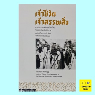 เจ้าชีวิต เจ้าสรรพสิ่ง Lords of Things: The Fashioning of the Siamese Monarcys Modern Image (เมาริตซิโอ เปเลจจี, Mau...