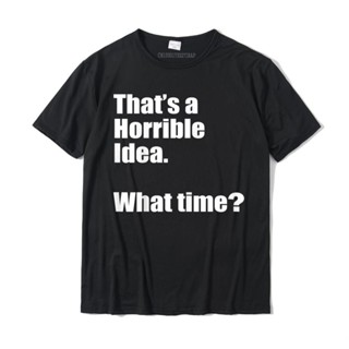 เสื้อยืด ขนาดใหญ่ พิมพ์ลาย Thats a Horrible Idea สําหรับผู้ชาย เสื้อยืด ผ้าฝ้าย พิมพ์ลายตลก สําหรับผู้ชาย