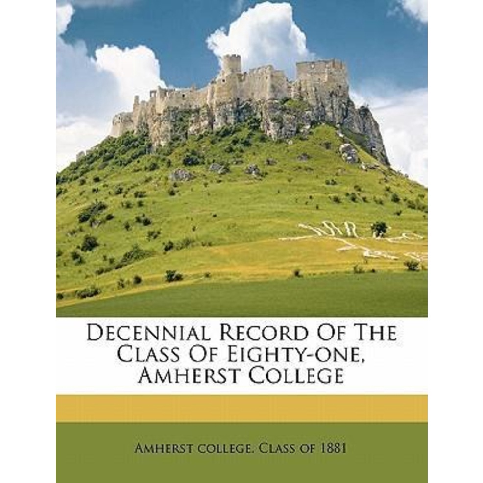 บันทึกเชิงลบของคลาสของ Eighty-One, Amberst College โดย Amherst College Class of 1881 (ฉบับสหรัฐอเมริ