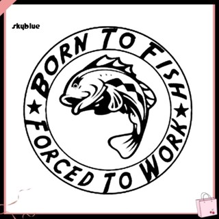 [Sy] สติกเกอร์ ลาย Born to Fish Forced to Work สําหรับติดตกแต่งรถยนต์ รถจักรยานยนต์