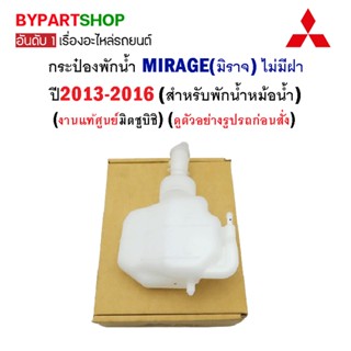 กระป๋องพักน้ำ MITSUBISHI MIRAGE(มิราจ) ไม่มีฝา ปี2013-2016 (สำหรับพักน้ำหม้อน้ำ แท้ศูนย์)