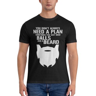 เสื้อยืด พิมพ์ลาย You Dont Always Need A Plan Sometimes Just Balls And A Beard สําหรับผู้ชาย